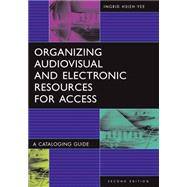 Organizing Audiovisual and Electronic Resources for Access : A Cataloging Guide by Hsieh-Yee, Ingrid, 9781591580515