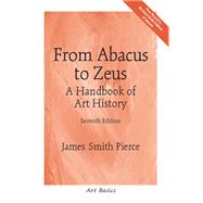 From Abacus to Zeus A Handbook of Art History by Pierce, James Smith, Ph.D., 9780131830516