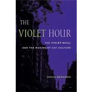 The Violet Hour: The Violet Quill and the Making of Gay Culture by Bergman, David, 9780231130516