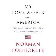 My Love Affair with America; The Cautionary Tale of a Cheerful Conservative by Norman Podhoretz, 9780743200516