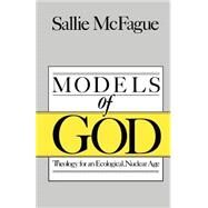 Models of God : Theology for an Ecological, Nuclear Age by McFague, Sallie, 9780800620516