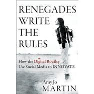 Renegades Write the Rules How the Digital Royalty Use Social Media to Innovate by Martin, Amy Jo, 9781118340516