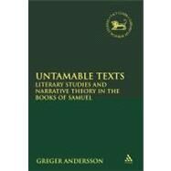 Untamable Texts Literary Studies and Narrative Theory in the Books of Samuel by Andersson, Greger, 9780567520517