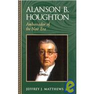 Alanson B. Houghton Ambassador of the New Era by Matthews, Jeffrey J., 9780842050517