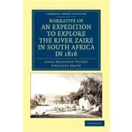 Narrative of an Expedition to Explore the River Zaire, Usually Called the Congo, in South Africa, in 1816 by Tuckey, James Hingston; Smith, Christen, 9781108050517