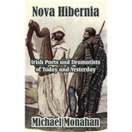 Nova Hibernia : Irish Poets and Dramatists of Today and Yesterday by Monahan, Michael, 9781410210517