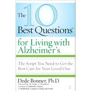The 10 Best Questions for Living with Alzheimer's The Script You Need to Get the Best Care for Your Loved One by Bonner, Dede; Brumback, Roger A., 9781416560517