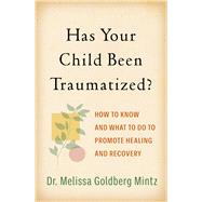 Has Your Child Been Traumatized? How to Know and What to Do to Promote Healing and Recovery by Goldberg Mintz, Melissa; Allen, Jon G., 9781462550517