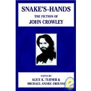 Snake's Hands : The Fiction of John Crowley by Turner, Alice K.; Andre-Driussi, Michael, 9781592240517