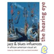 The Hearing Eye Jazz & Blues Influences in African American Visual Art by Lock, Graham; Murray, David, 9780195340518
