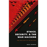 Ethics, Security, and The War-Machine The True Cost of the Military by Dobos, Ned, 9780198860518
