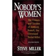 Nobody's Women : The Crimes and Victims of Anthony Sowell, the Cleveland Serial Killer by Miller, Steve, 9780425250518