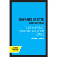 Governing Greater Stockholm by Thomas J. Anton, 9780520360518