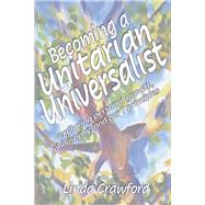 Becoming a Unitarian Universalist Exploring Personal Growth, Philosophy, and Our Seven Principles by Crawford, Linda, 9781098390518