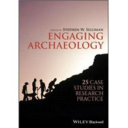 Engaging Archaeology 25 Case Studies in Research Practice by Silliman, Stephen W., 9781119240518