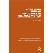 Mobilizing Human Resources in the Arab World (RLE Economy of Middle East) by Shaw; R. Paul, 9781138810518