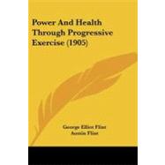 Power and Health Through Progressive Exercise by Flint, George Elliot; Flint, Austin (CON), 9781437100518
