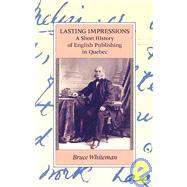 Lasting Impressions A Short History of English Publishing in Quebec by Whiteman, Bruce, 9781550650518