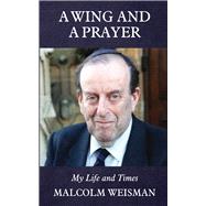 A Wing and A Prayer My Life and Times by Weisman, Malcolm, 9781803710518