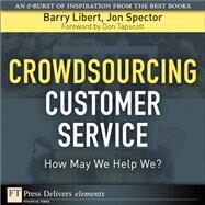 Crowdsourcing Customer Service: How May We Help We? by Libert, Barry; Spector, Jon, 9780137080519