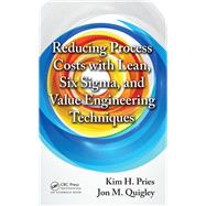 Reducing Process Costs With Lean, Six Sigma, and Value Engineering Techniques by Pries, Kim H.; Quigley, Jon M., 9780367380519