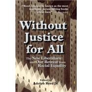Without Justice For All: The New Liberalism And Our Retreat From Racial Equality by Reed Jr.,Adolph, 9780813320519