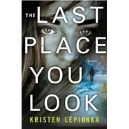 The Last Place You Look by Lepionka, Kristen, 9781250120519