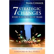 7 Strategic Changes Every Church Must Make by Conner, Mark, 9781593830519