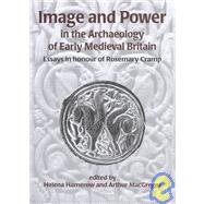 Image and Power in the Archaeology of Early Medieval Britain: Essay in Honour of Rosemary Cramp by Cramp, Rosemary; MacGregor, Arthur; Hamerow, Helena, 9781842170519