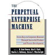 The Perpetual Enterprise Machine Seven Keys to Corporate Renewal through Successful Product and Process Development by Bowen, H. Kent; Clark, Kim B.; Holloway, Charles A.; Wheelwright, Steven C., 9780195080520