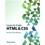 Learn to Code HTML and CSS Develop and Style Websites by Howe, Shay, 9780321940520