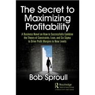 The Secret to Maximizing Profitability by Sproull, Bob, 9780367410520