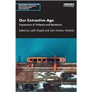 Our Extractive Age: Expressions of Violence and Resistance by Shapiro, Judith; McNeish, John-Andrew, 9780367650520