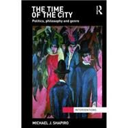 The Time of the City: Politics, philosophy and genre by Shapiro; Michael J., 9780415780520