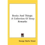 Books and Things : A Collection of Stray Remarks by Street, George Slythe, 9780548510520