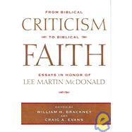 From Biblical Criticism to Biblical Faith : Essays in Honor of Lee Martin Mcdonald by Brackney, William H.; Evans, Craig A., 9780881460520