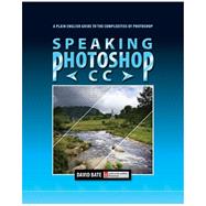 Speaking Photoshop CC: A Plain English Guide to the Complexities of Photoshop by Bate, David S, 9780988240520