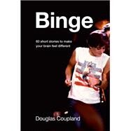 Binge 60 stories to make your brain feel different by Coupland, Douglas, 9781039000520
