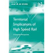 Territorial Implications of High Speed Rail: A Spanish Perspective by Urea,JosT M. de, 9781409430520