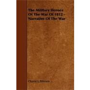 The Military Heroes of the War of 1812: Narrative of the War by Peterson, Charles J., 9781444600520