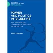 Power and Politics in Palestine The Jews and the Governing of their Land, 100 BC-AD 70 by McLaren, James S., 9781474230520