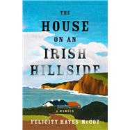 The House on an Irish Hillside A Memoir by Hayes-McCoy, Felicity, 9781504090520
