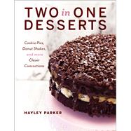 Two in One Desserts Cookie Pies, Cupcake Shakes, and More Clever Concoctions by Parker, Hayley, 9781682680520