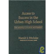Access to Success in the Urban High School: The Middle College Movement by Wechsler, Harold S.; Reese, William J., 9780807740521