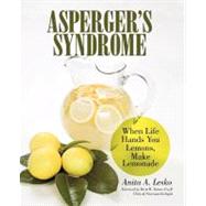 Asperger's Syndrome : When Life Hands You Lemons, Make Lemonade by Lesko, Anita A., 9781462030521