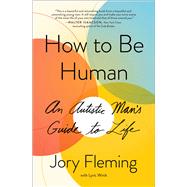 How to Be Human An Autistic Man's Guide to Life by Fleming, Jory; Winik, Lyric, 9781501180521