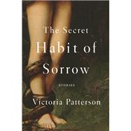 The Secret Habit of Sorrow Stories by Patterson, Victoria, 9781640090521