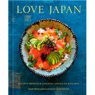 Love Japan Recipes from our Japanese American Kitchen [A Cookbook] by Okochi, Sawako; Israel, Aaron; Gershenson, Gabriella, 9781984860521