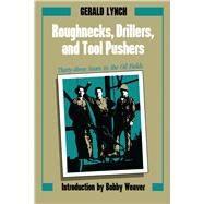 Roughnecks, Drillers, and Tool Pushers : Thirty-Three Years in the Oil Fields by Lynch, Gerald, 9780292770522