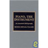 Piano, the Instrument An Annotated Bibliography by Wolcott, Michiko Ishiyama, 9780810840522
